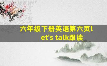 六年级下册英语第六页let's talk跟读